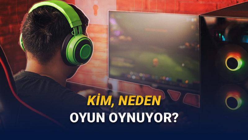 Kim, Neden Oyun Oynuyor: Oyunlar Hakkındaki Her Soruyu Yanıtlayan Oyun Gücü Raporu Yayımlandı