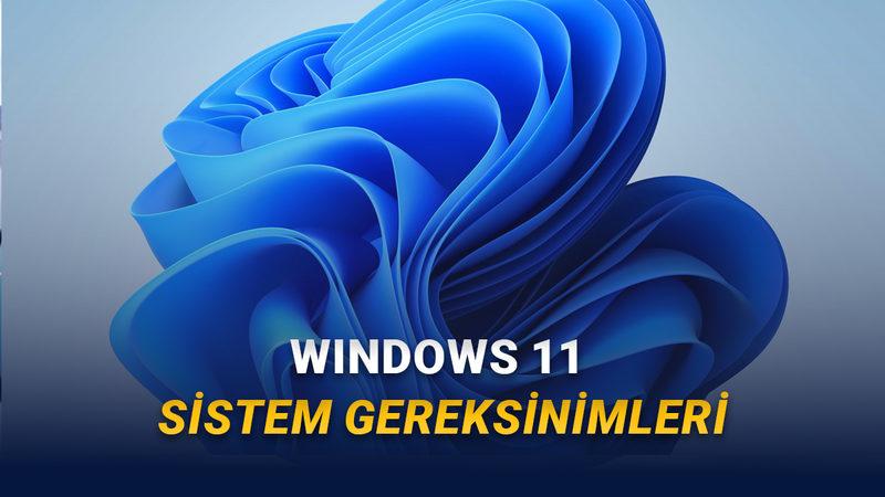 Windows 10'a Veda Zamanı: Windows 11 Sistem Gereksinimleri Neler?