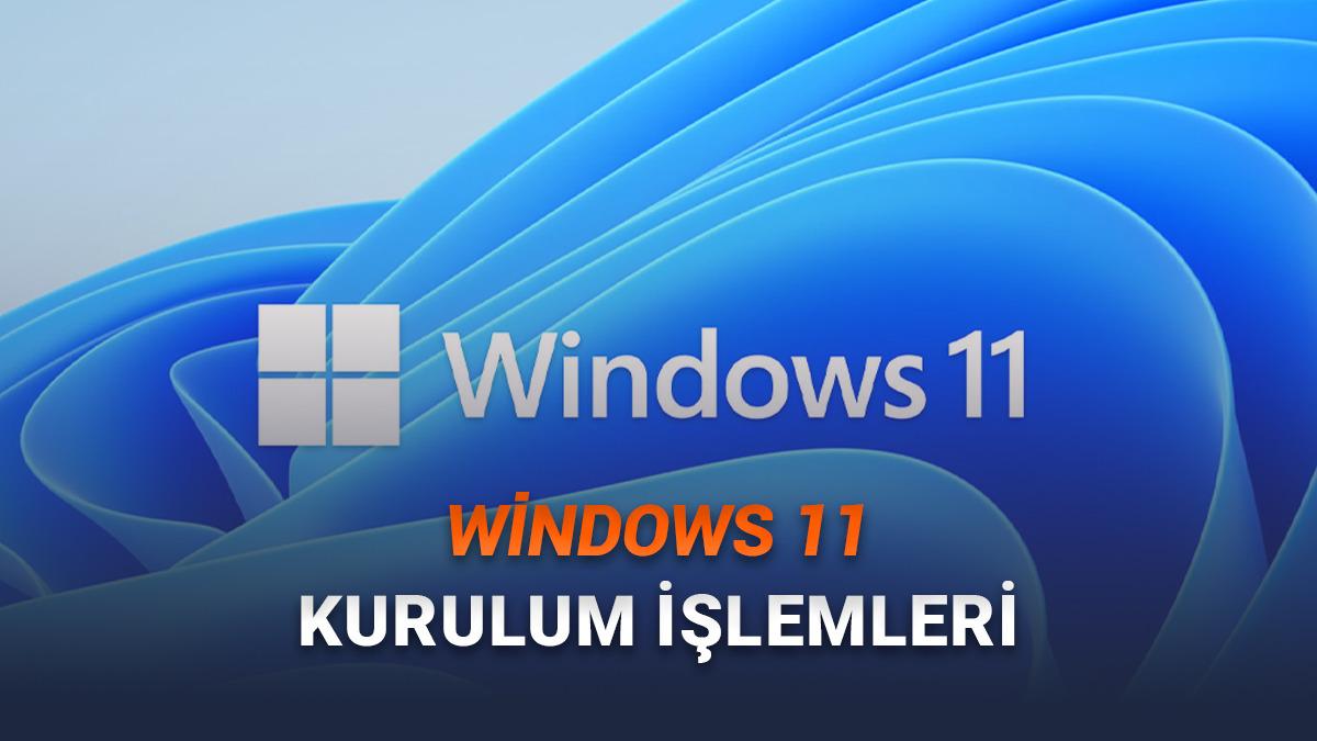 Windows 11 Nasıl İndirilir, Nasıl Yüklenir? Adım Adım Anlattık!
