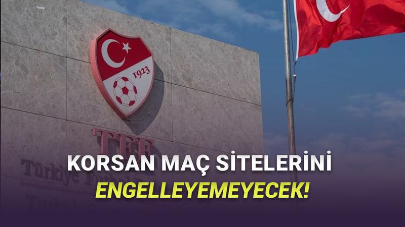 TFF'nin Erişim Engeli Yetkisi İptal Edildi: İşte Çok İlginç Nedeni!