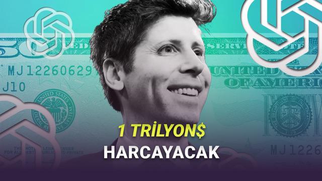  OpenAI, Önümüzdeki 5 Yılda 1 Trilyon Dolar Harcayacak (Evet, Trilyon) 