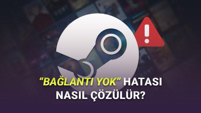  Oyuncuların Çok Sinirini Bozan Steam'de Bağlantı Yok Hatası Nasıl Çözülür 