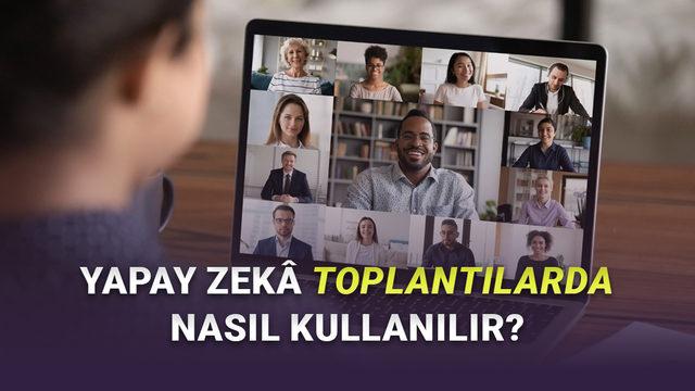 Yapay Zekâ ile Toplantı Notları ve Özetleri Nasıl Alınır? (Artık Rahat Rahat Toplantıya Odaklanabilirsiniz)