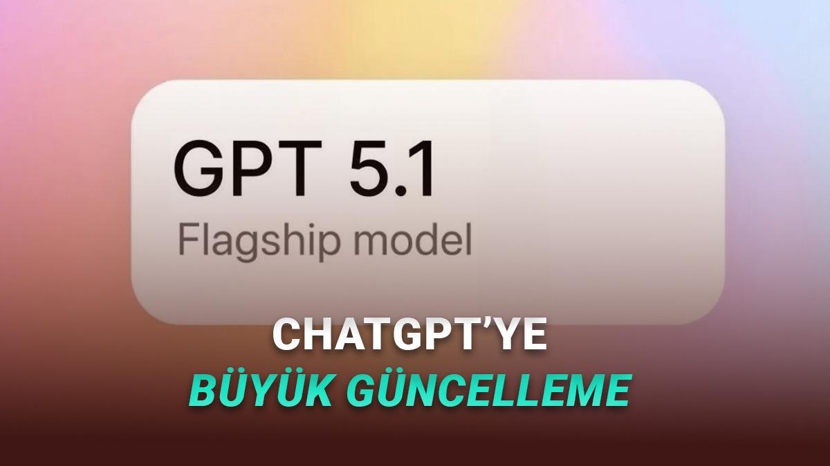 ChatGPT'yi Çok Daha Cana Yakın Yapan GPT-5.1 Modelleri Tanıtıldı