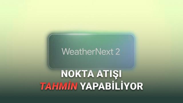 Google, Hava Durumu Tahmini Yapabilen Yapay Zekâ Aracı WeatherNext 2'yi Tanıttı (%99.9 Doğruluk Sunuyor)