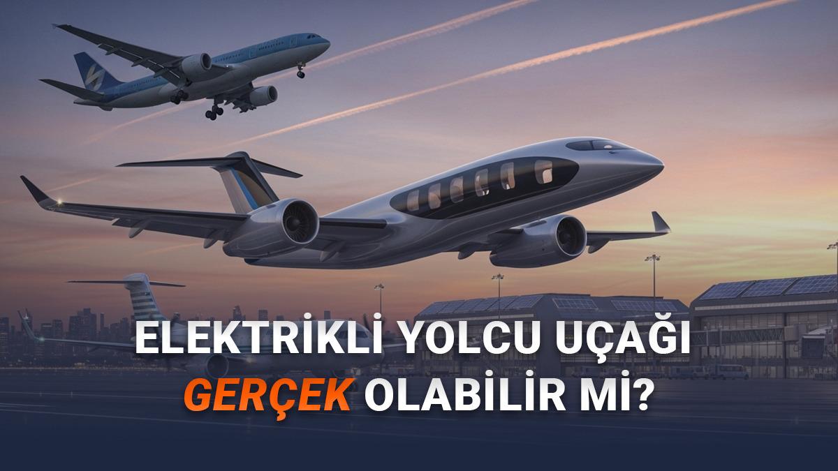 Bir Gün Elektrikli Bir Yolcu Uçağını Havada Görebilecek miyiz? (Sandığınız Kadar Kolay Değil Ama...)