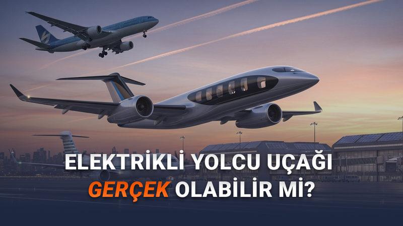 Bir Gün Elektrikli Bir Yolcu Uçağını Havada Görebilecek miyiz? (Sandığınız Kadar Kolay Değil Ama...)