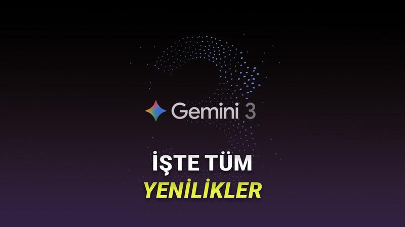 Gemini 3 ve Gemini 3 Pro Tanıtıldı (Onlardan Daha İyisi Yok)