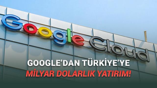  Google, Türkiye'ye Yapacağı Devasa Yatırımın Büyüklüğünü Açıkladı! 