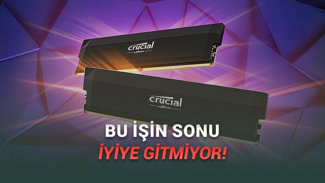 Micron, RAM Üretimini Bırakacağını Açıkladı: İşte Eyvah Eyvah! Dedirten Nedeni