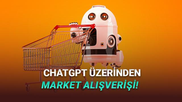 ChatGPT'den Artık Market Alışverişi Yapılabilecek: İşte OpenAI'ın Yeni İş Birliği