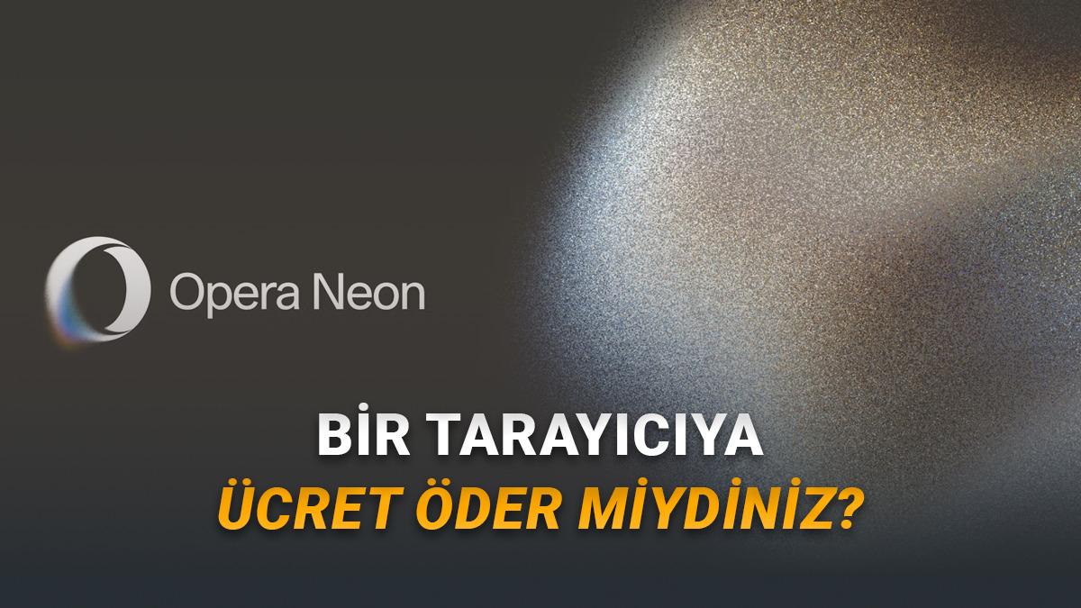 Yapay Zekâ Destekli Tarayıcı Opera Neon Herkesin Kullanımına Sunuldu (Fiyata Bak Fiyata)