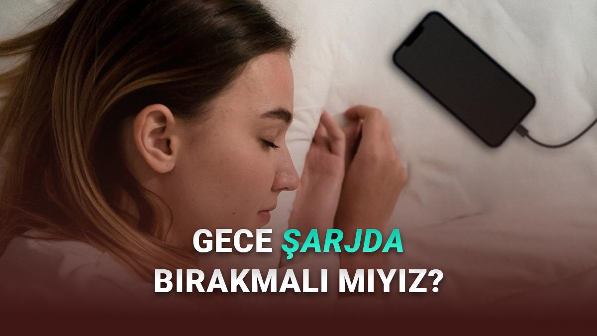 Doğru Bildiğimiz Yanlış: Telefonu Gece Şarjda Bırakmak Zararlı mı?