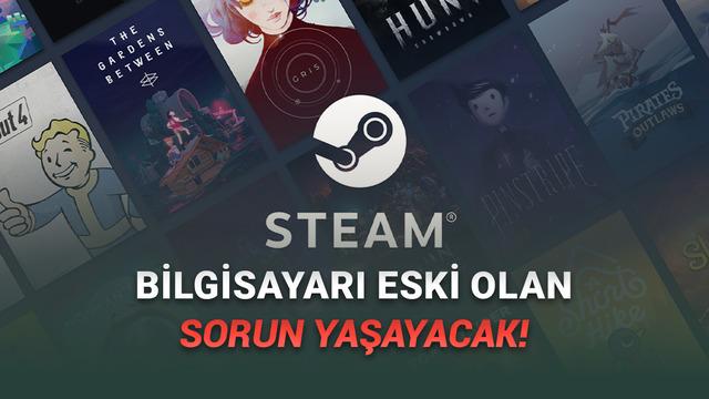 Steam, Yeni Güncellemesi ile Eski Bilgisayarların Fişini Çekti