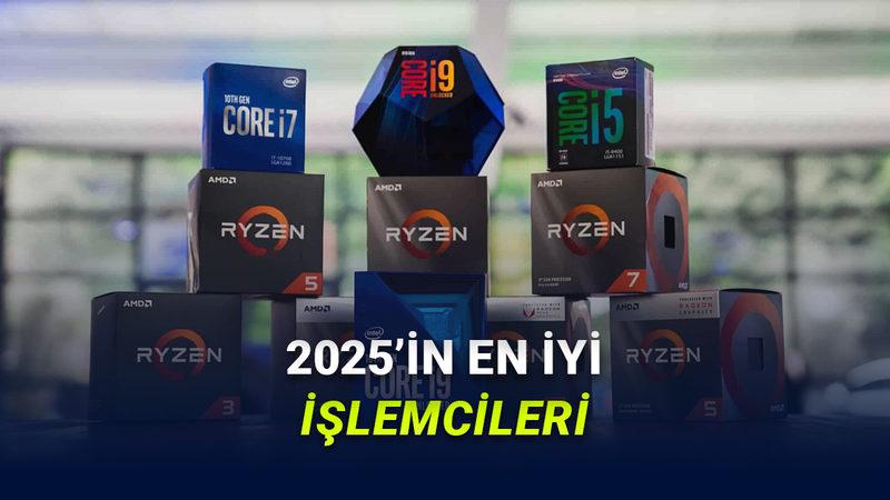 Yıl Bitmeden İşlemci Arıyorsanız Bunlara Bakın: İşte 2025'in En İyi İşlemcileri