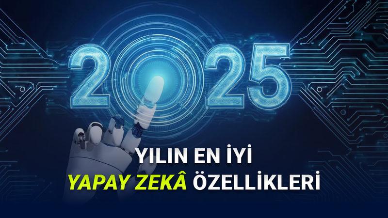 Yapay Zekâ İçin Devrim Niteliğinde Sene: İşte 2025 Yılında Kullanıma Sunulan En İyi Yapay Zekâ Özellikleri