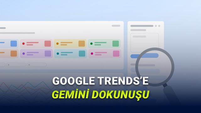 Google Trends'e Yapay Zekâ Özellikleri Ekleniyor: Keşfet Sekmesinde Önemli Yenilikler