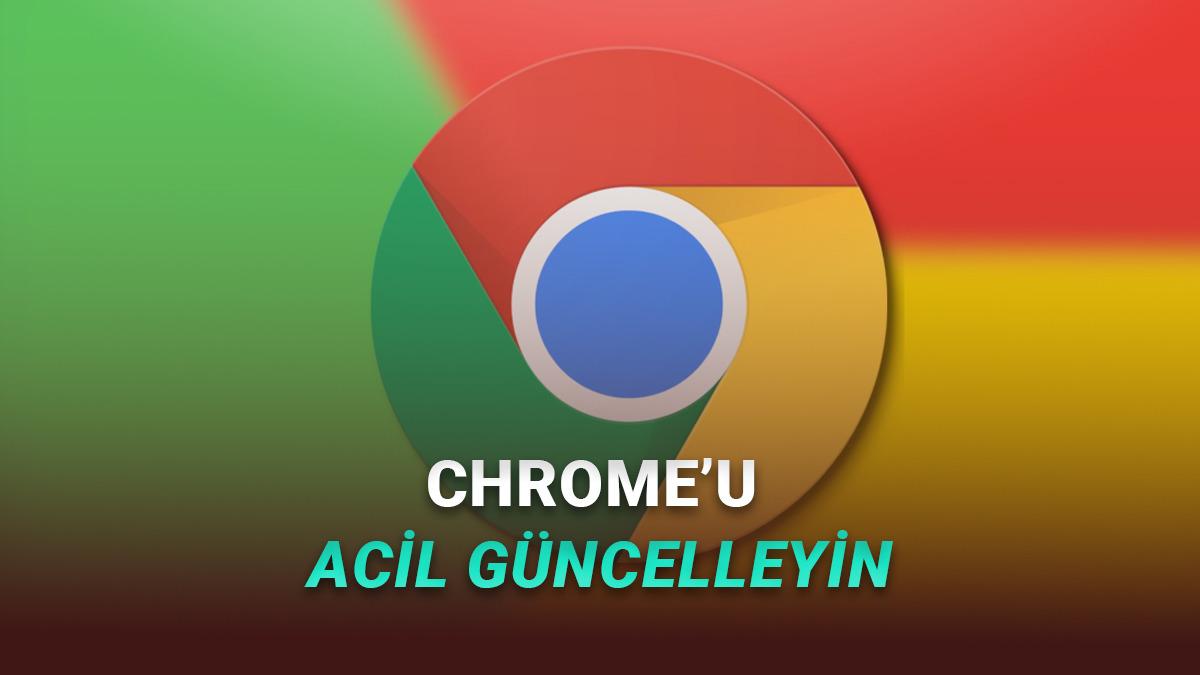 Google Chrome'u Hemen Güncelleyin! 10 Güvenlik Açığı Tespit Edildi, Güncelleme Yayımlandı
