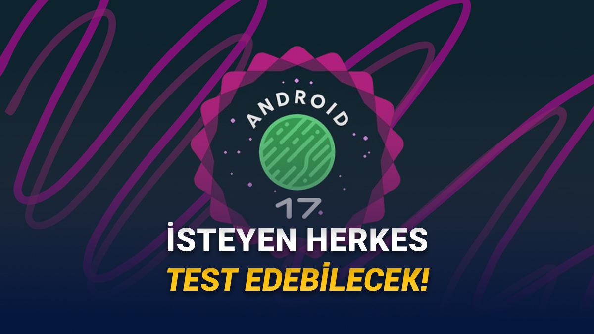 Android 17 Beta 1 Sonunda Yayımlandı: Peki Nasıl Yüklenir?