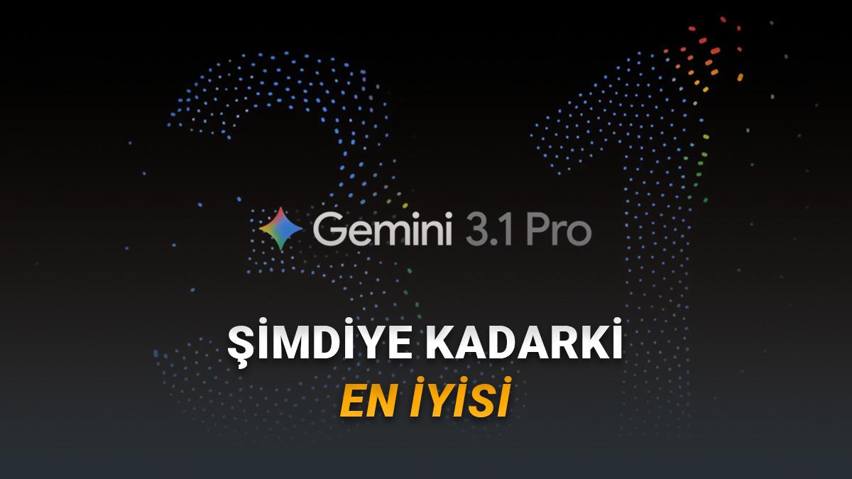Google, Akıl Yürütmede Çığır Açan Yeni Modeli Gemini 3.1 Pro'yu Duyurdu: Peki Hangi Alanlarda Daha İyi?