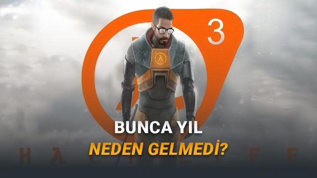 Yıllardır Bekliyoruz: Valve, Half-Life 3'ü Neden Yapmıyor?