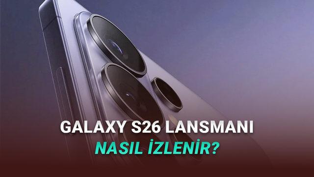 Samsung Galaxy S26 Bugün Tanıtılıyor! Nasıl İzlenir? Saat Kaçta?