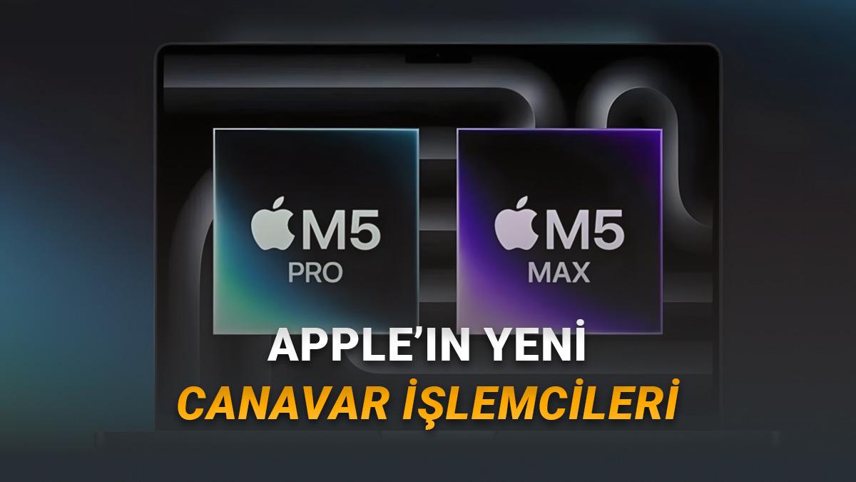Dünyanın En Güçlü Dizüstü Bilgisayar İşlemcileri Apple M5 Pro ve M5 Max Tanıtıldı