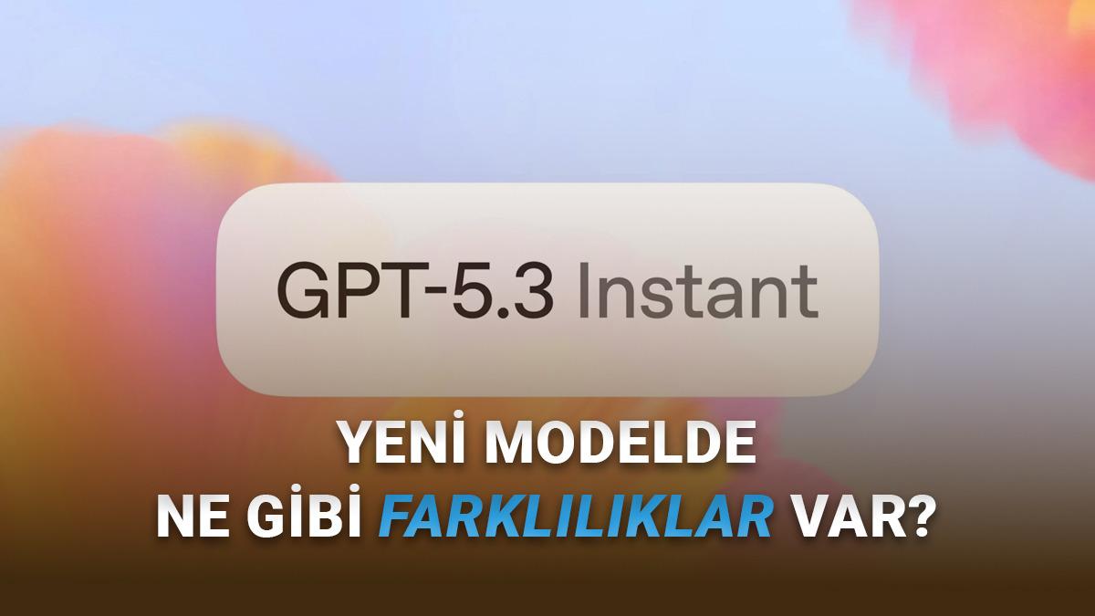 OpenAI, Daha Doğal ve Daha Akıllı Yeni Modeli GPT-5.3 Instant'ı Kullanıma Sundu