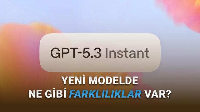 OpenAI, Daha Doğal ve Daha Akıllı Yeni Modeli GPT-5.3 Instant'ı Kullanıma Sundu