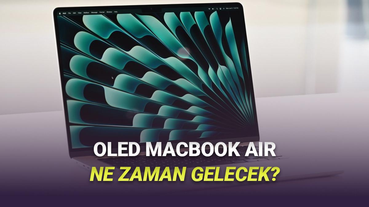 OLED Ekranlı MacBook Air Bekleyenlere Kötü Haber: Ne Zaman Gelecek?