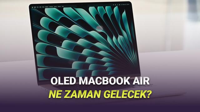 OLED Ekranlı MacBook Air Bekleyenlere Kötü Haber: Ne Zaman Gelecek?