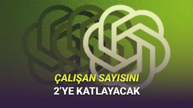 Tüm Şirketlerin Çalışanlarını Kovmasına Neden Olan OpenAI, Kendi Çalışan Sayısını 2 Kat Artırmayı Planlıyor