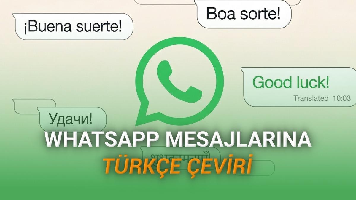 WhatsApp’a "Türkçe Çeviri" Geliyor: Tüm Mesajları Türkçe Okuyabileceksiniz
