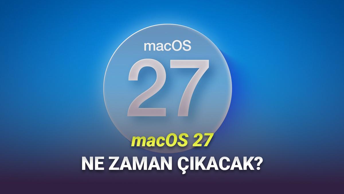 macOS 27 Ne Zaman Kullanıma Sunulacak?