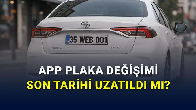 APP Plaka Cezası Süresi Uzatıldı mı, Plaka Değişimi Son Tarihi Ertelendi mi?