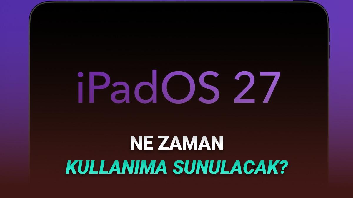 iPadOS 27 Ne Zaman Kullanıma Sunulacak?
