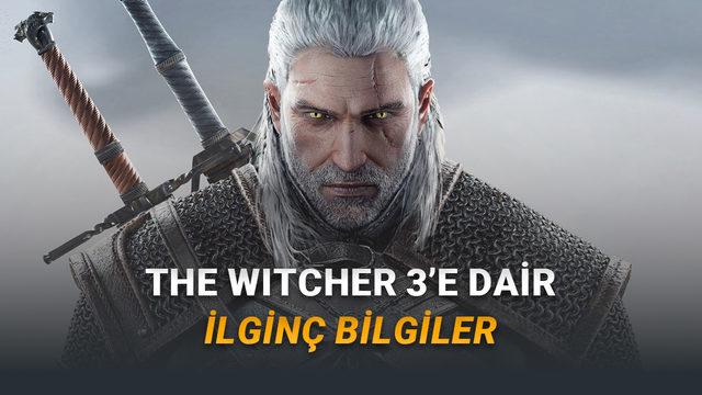 Birçok Oyuncunun Favorisi The Witcher 3 Hakkında Daha Önce Duymadığınız 5 İlginç Bilgi