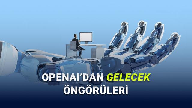 OpenAI, Yapay Zekâ Çağında Ekonomi Raporu Yayımladı: Daha Az Çalışıp Daha Fazla Kazanacağız