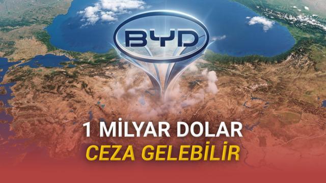 BYD Krizi Büyüyor: Türkiye, 1 Milyar Dolar Ceza Kesmeye Hazırlanıyor