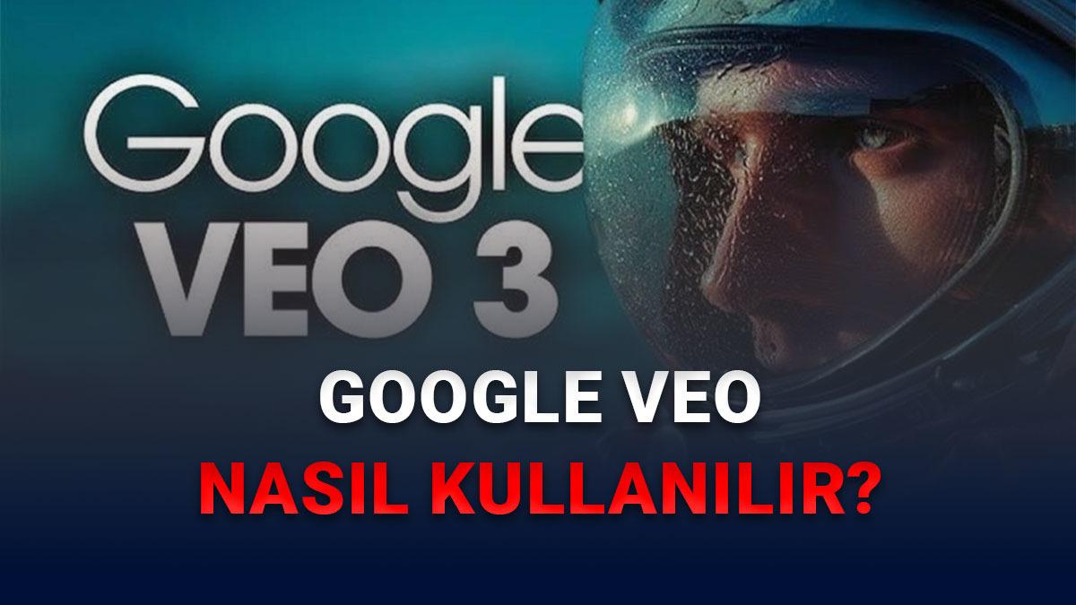 Google Veo Nasıl Kullanılır? 