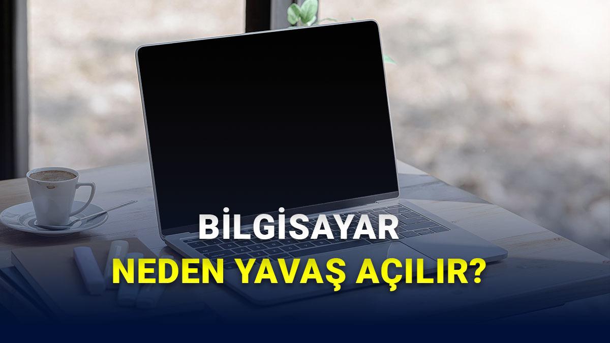 Bilgisayar Neden Zamanla Yavaş Açılır?