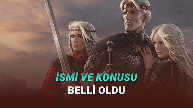 Game of Thrones Filmi İsmi ve Konusu Açıklandı