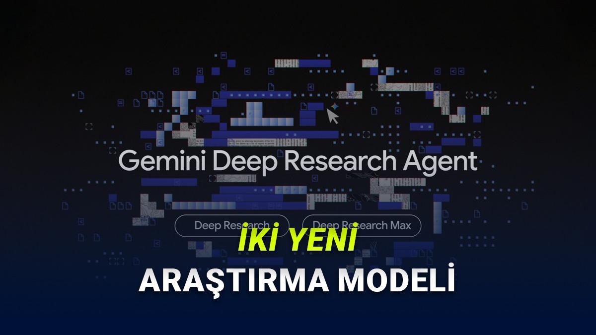 Google’dan Araştırmada Yeni Dönem: Deep Research ve Deep Research Max Duyuruldu!