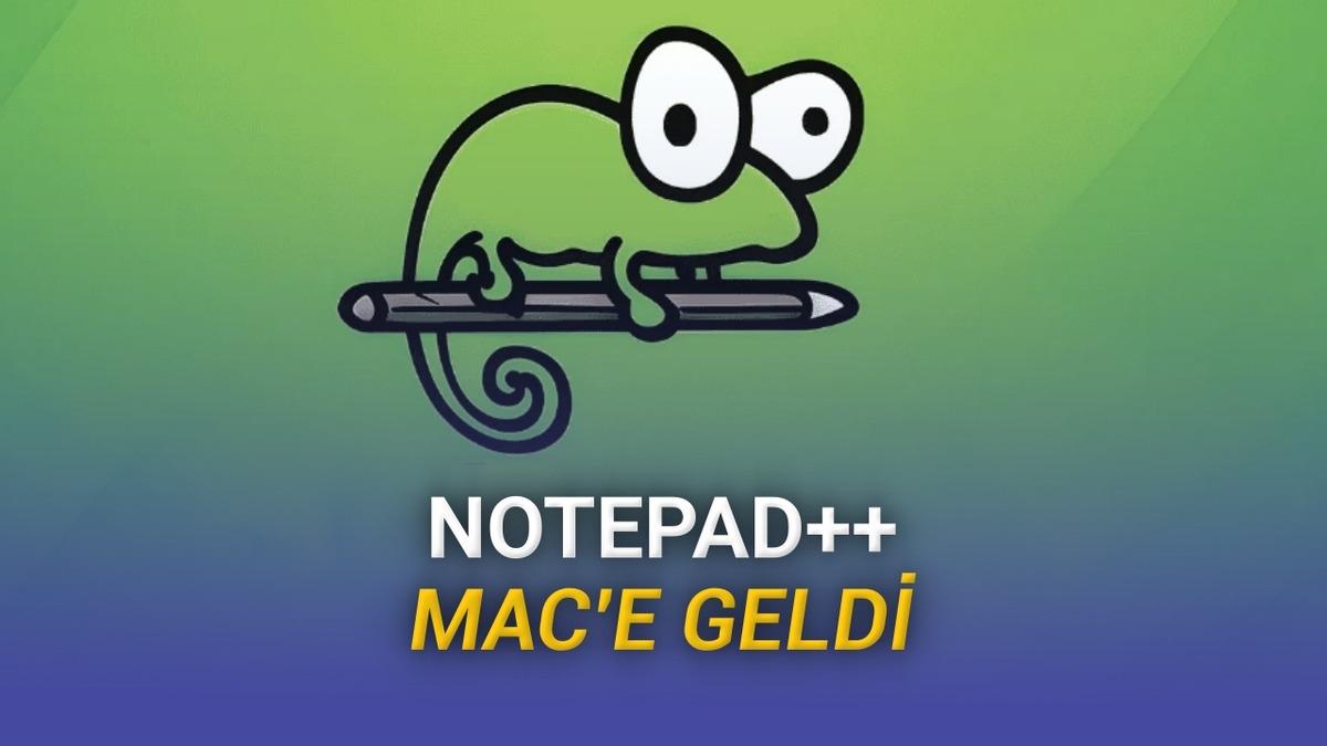 Notepad++ Uygulaması 20 Yıl Sonra Mac’lere Geldi