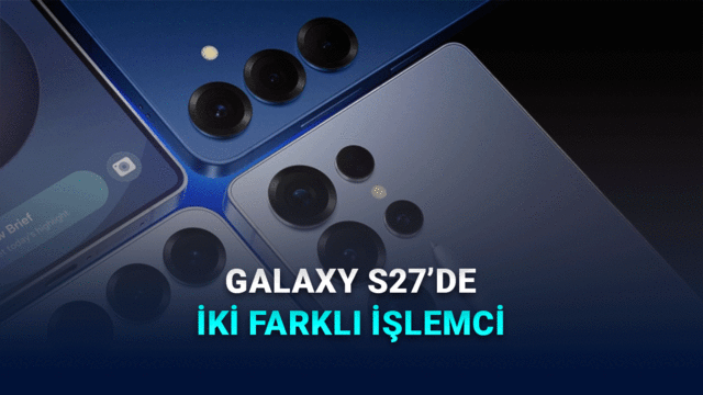 Samsung Kararını Değiştirmedi: Galaxy S27 İki Farklı işlemci ile Gelecek