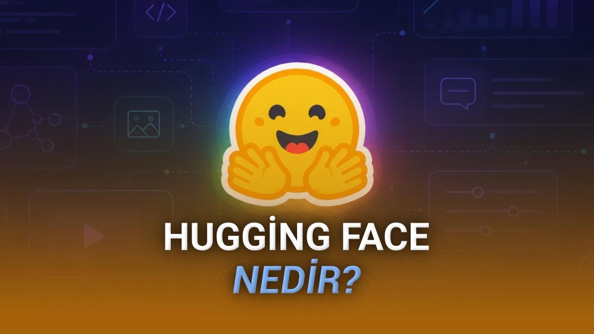 Hugging Face Nedir, Ne İşe Yarar? İşte Yapay Zekâ Modellerinin “Açık Kaynak Merkezi” Hakkında Her Şey