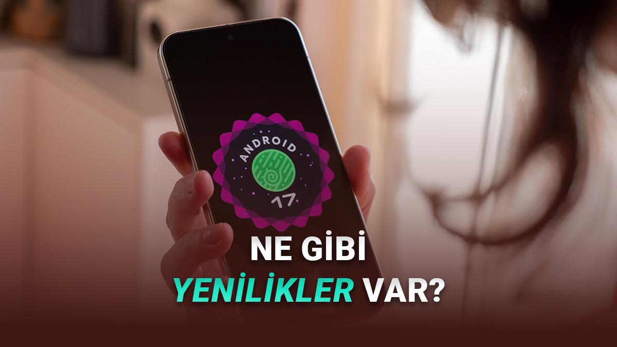 Android 17'nin 2. Beta Sürümü Yayımlandı: İşte Android Telefonlara Gelecek Yeni Özellikler!