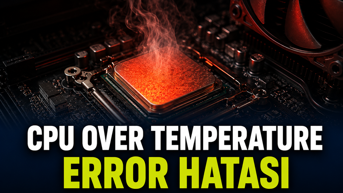 'CPU Over Temperature Error' Hatası Neden Çıkar? Kesin Çözüm Yolları