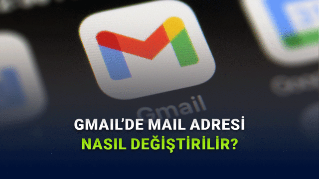 Gmail Mail Adresi Nasıl Değiştirilir? Adım Adım Açıklıyoruz