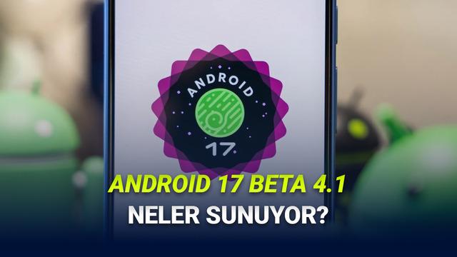 Android 17 Beta 4.1 Yayımlandı: İşte Yenilikler